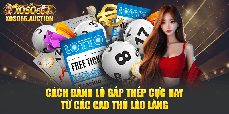 Cách đánh lô gấp thếp cực hay từ các cao thủ lão làng