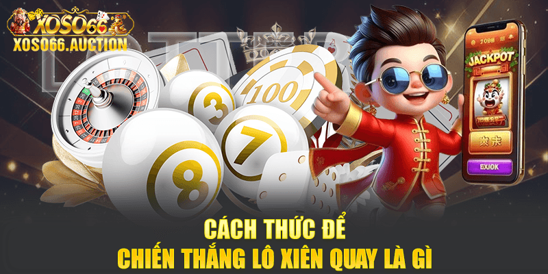 Cách thức để chiến thắng lô xiên quay là gì