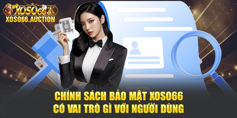 Chính sách bảo mật Xoso66 có vai trò gì với người dùng