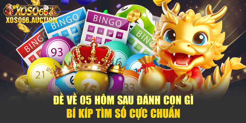Đề về 05 hôm sau đánh con gì - Bí kíp tìm số cực chuẩn