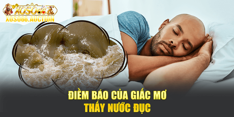 Điềm báo của giấc mơ thấy nước đục