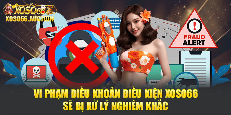 Vi phạm điều khoản điều kiện Xoso66 sẽ bị xử lý nghiêm khắc