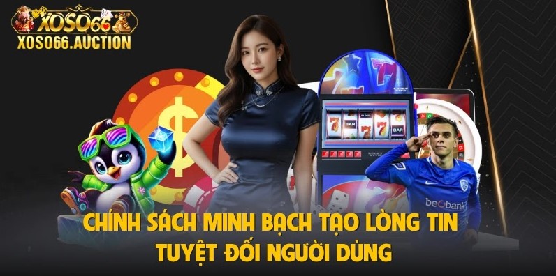 Chính sách minh bạch tạo lòng tin tuyệt đối người dùng